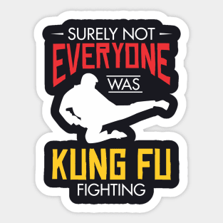 Surely not everyone was Kung Fu fighting Sticker